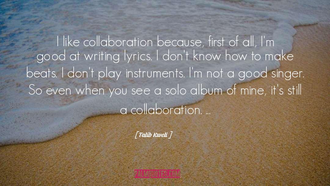 Talib Kweli Quotes: I like collaboration because, first