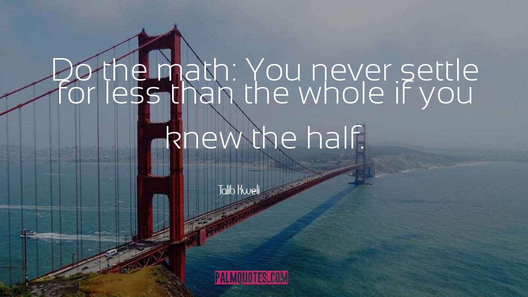 Talib Kweli Quotes: Do the math: You never