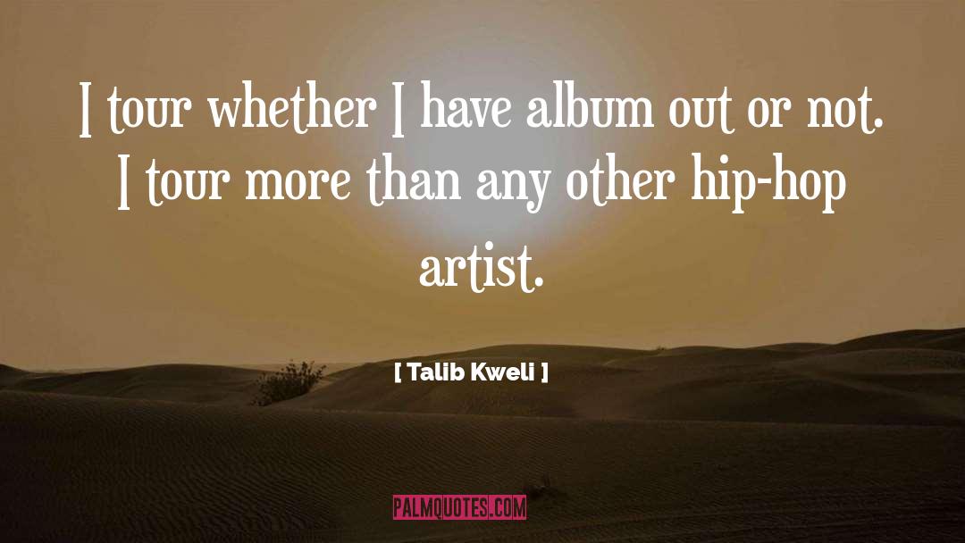 Talib Kweli Quotes: I tour whether I have