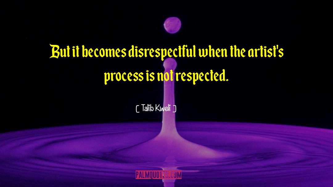 Talib Kweli Quotes: But it becomes disrespectful when