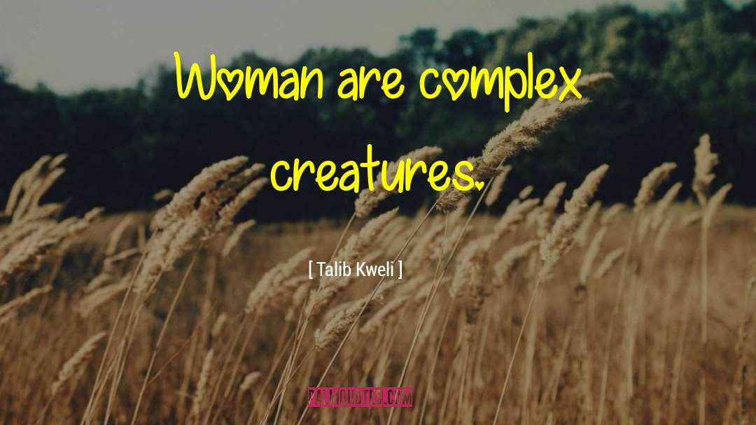 Talib Kweli Quotes: Woman are complex creatures.