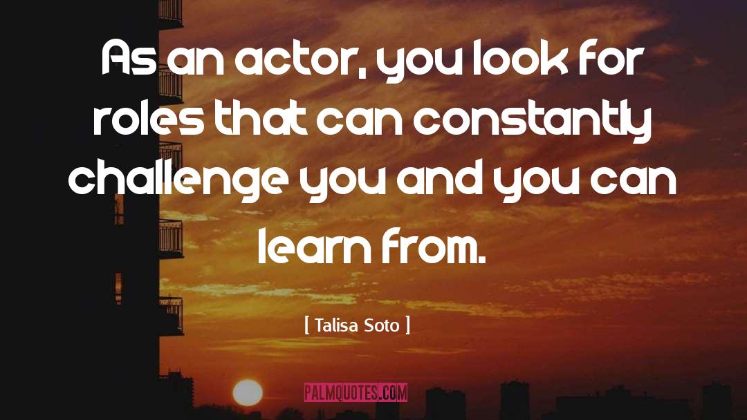 Talisa Soto Quotes: As an actor, you look
