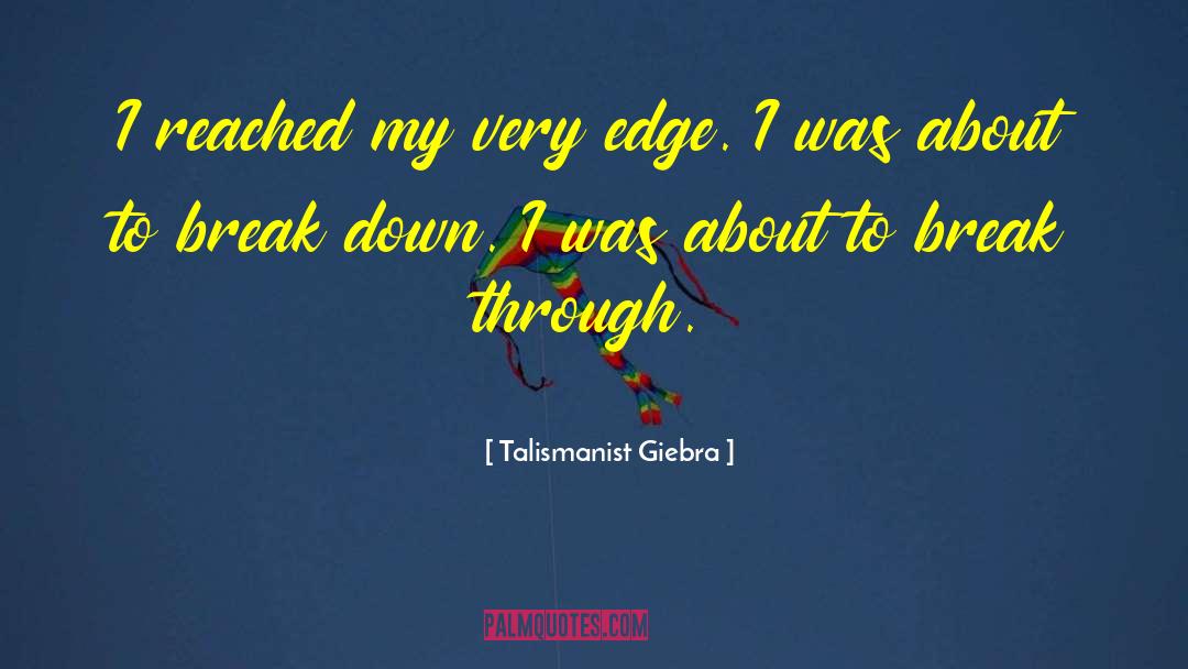 Talismanist Giebra Quotes: I reached my very edge.