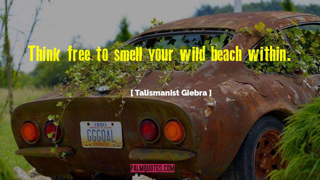 Talismanist Giebra Quotes: Think free to smell your