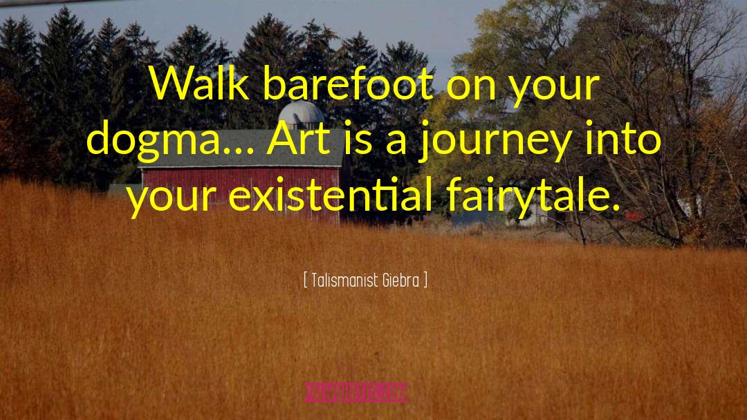 Talismanist Giebra Quotes: Walk barefoot on your dogma…