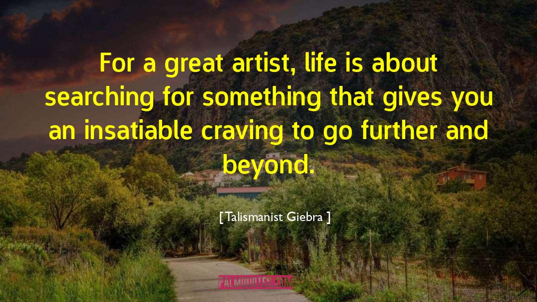 Talismanist Giebra Quotes: For a great artist, life