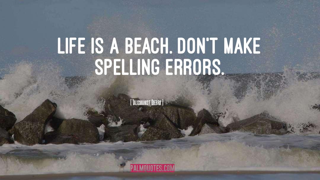 Talismanist Giebra Quotes: Life is a beach. Don't