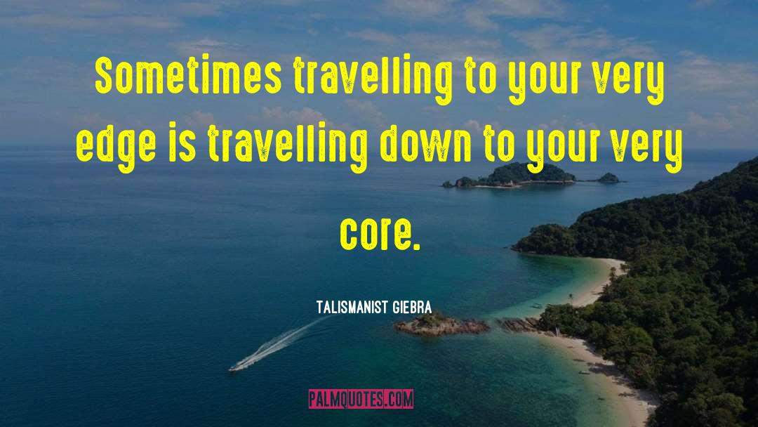 Talismanist Giebra Quotes: Sometimes travelling to your very