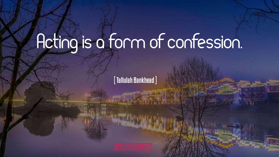 Tallulah Bankhead Quotes: Acting is a form of