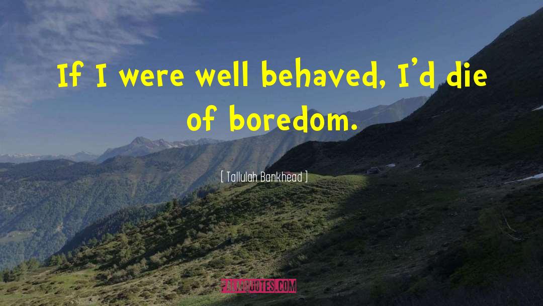 Tallulah Bankhead Quotes: If I were well behaved,