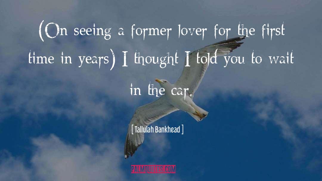 Tallulah Bankhead Quotes: (On seeing a former lover