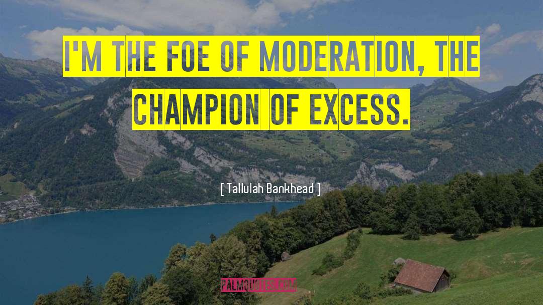 Tallulah Bankhead Quotes: I'm the foe of moderation,