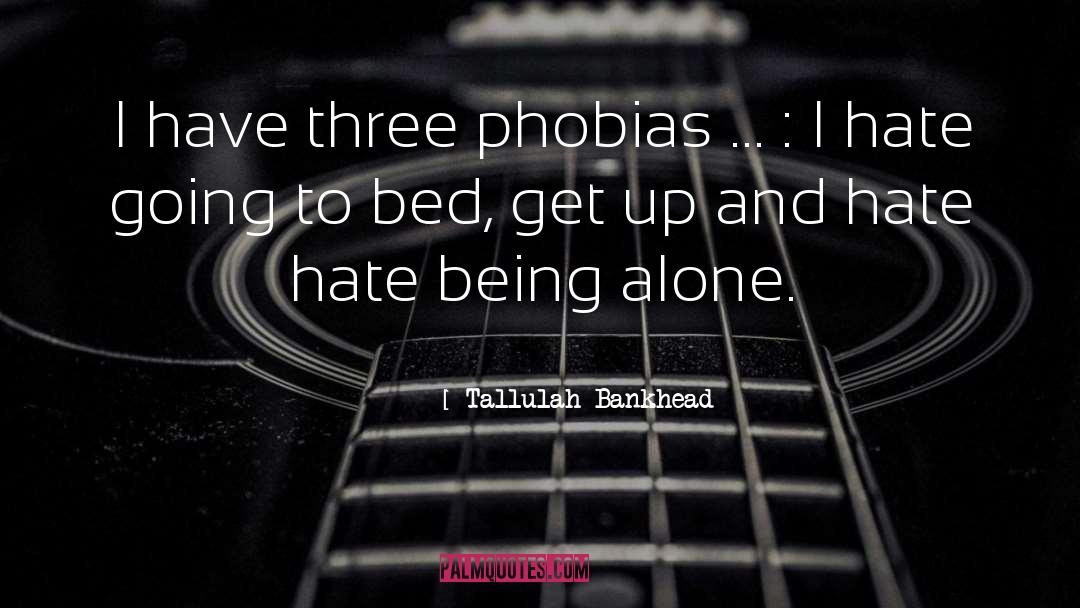Tallulah Bankhead Quotes: I have three phobias ...