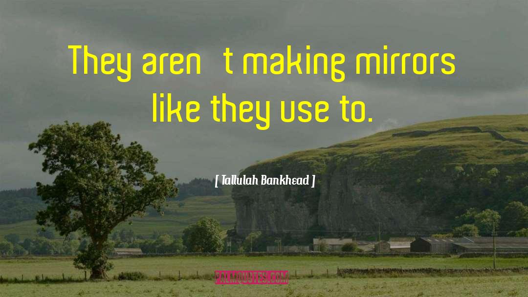 Tallulah Bankhead Quotes: They aren't making mirrors like