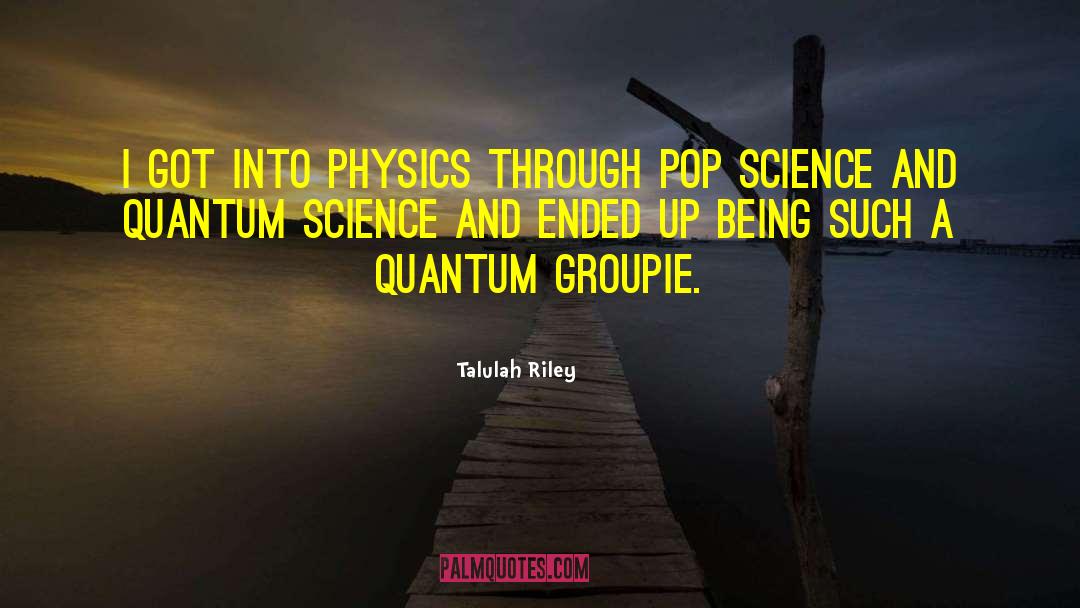 Talulah Riley Quotes: I got into physics through