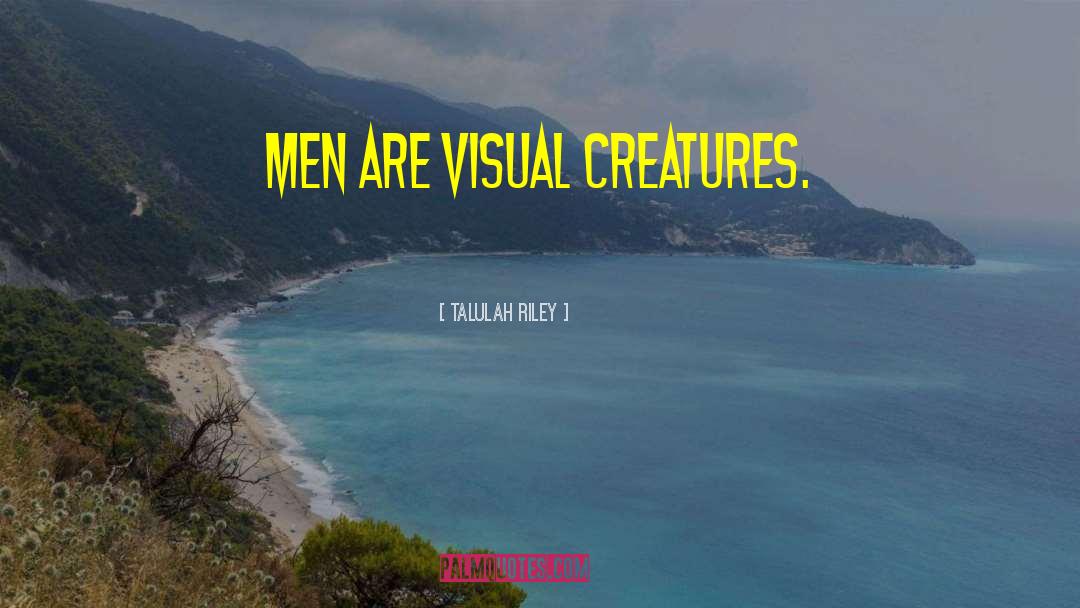 Talulah Riley Quotes: Men are visual creatures.