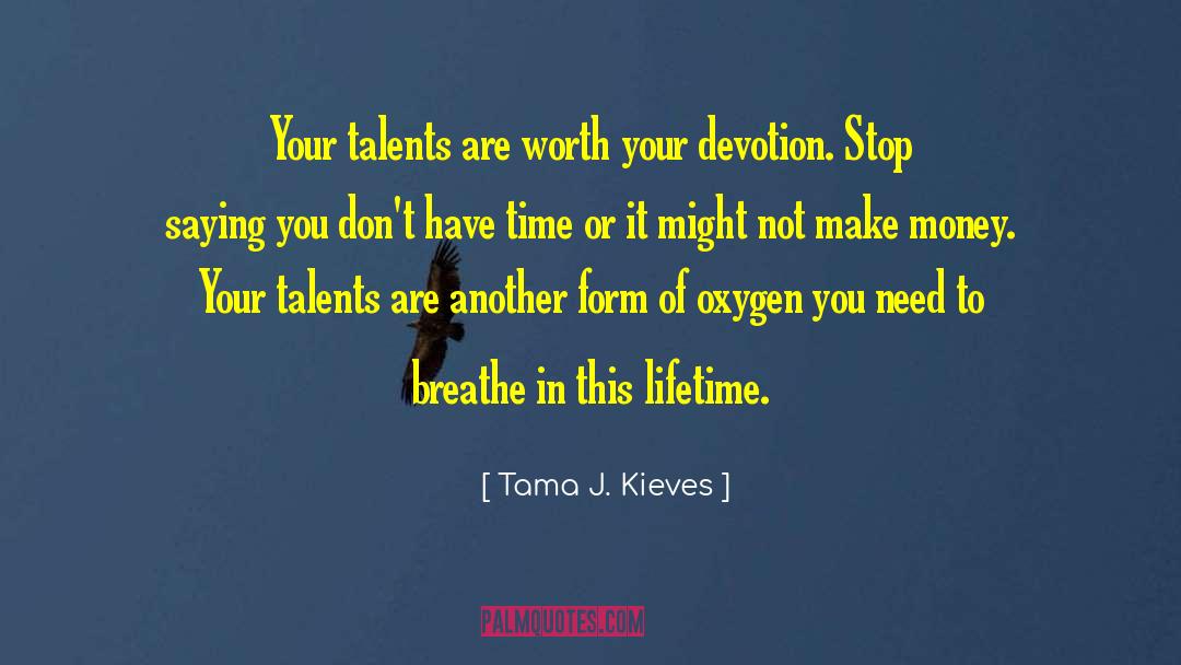 Tama J. Kieves Quotes: Your talents are worth your