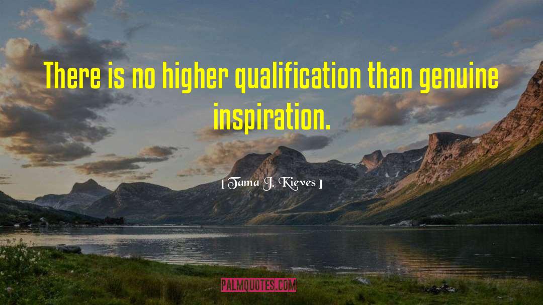 Tama J. Kieves Quotes: There is no higher qualification