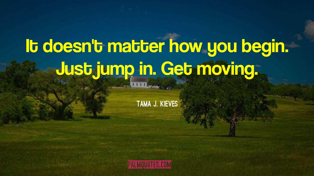 Tama J. Kieves Quotes: It doesn't matter how you