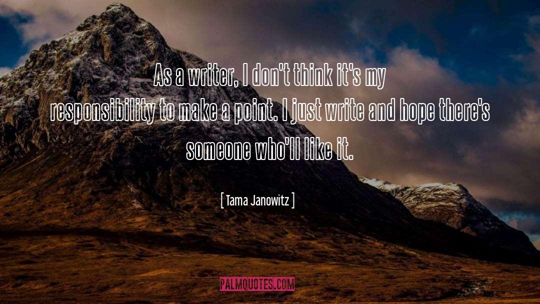 Tama Janowitz Quotes: As a writer, I don't