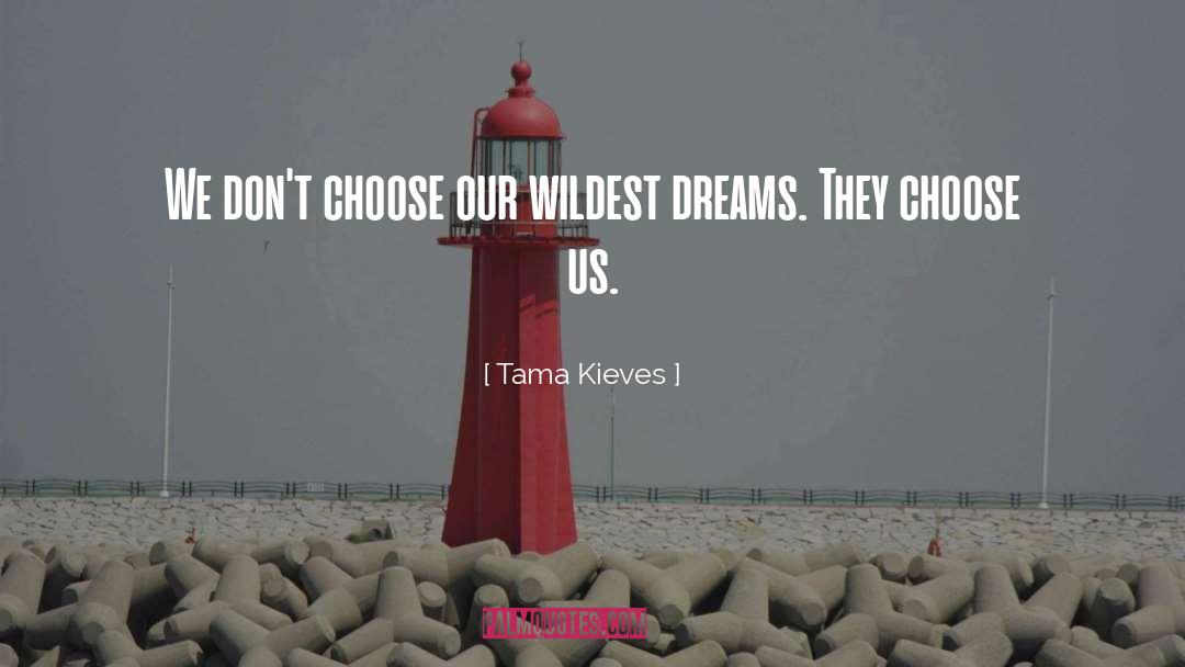 Tama Kieves Quotes: We don't choose our wildest