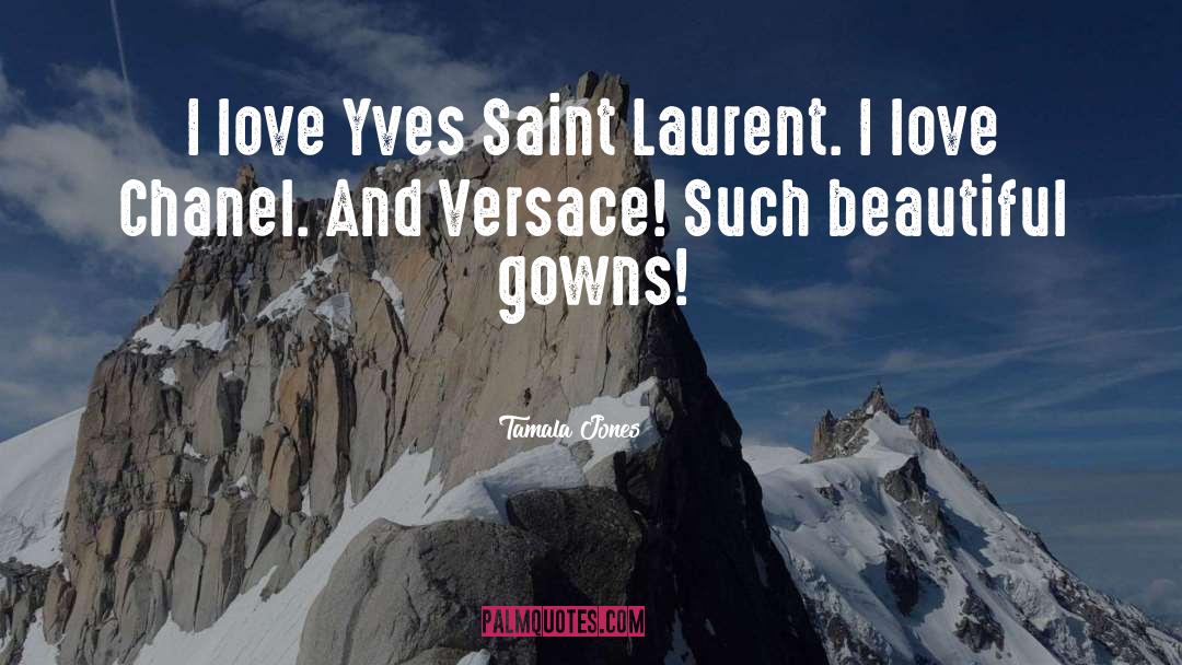 Tamala Jones Quotes: I love Yves Saint Laurent.