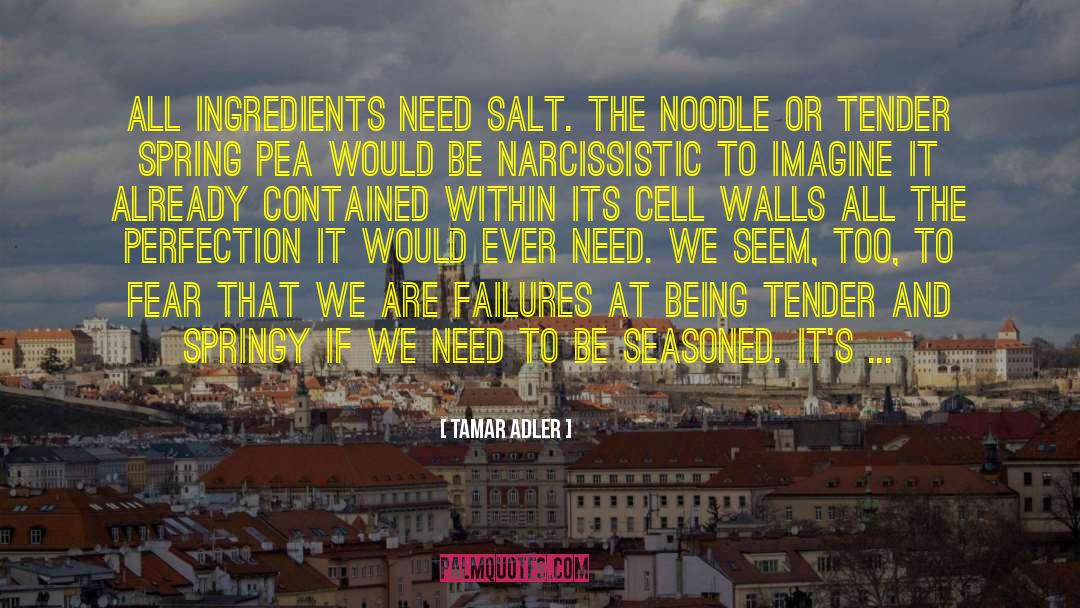 Tamar Adler Quotes: All ingredients need salt. The