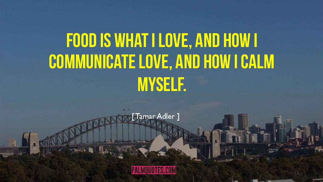 Tamar Adler Quotes: Food is what I love,