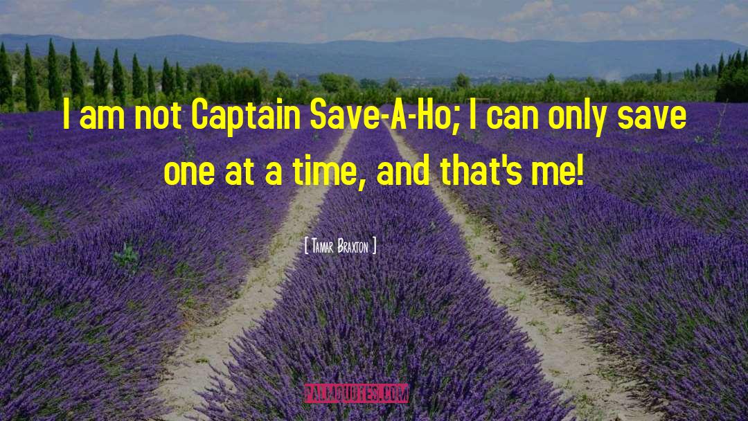 Tamar Braxton Quotes: I am not Captain Save-A-Ho;