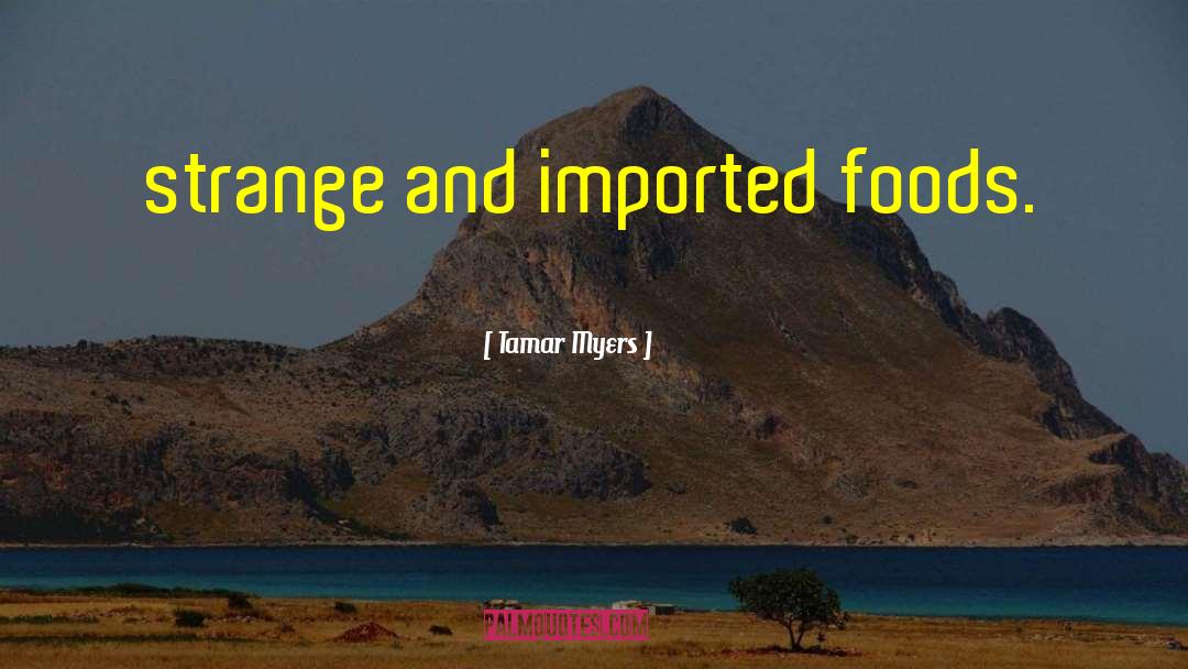 Tamar Myers Quotes: strange and imported foods.