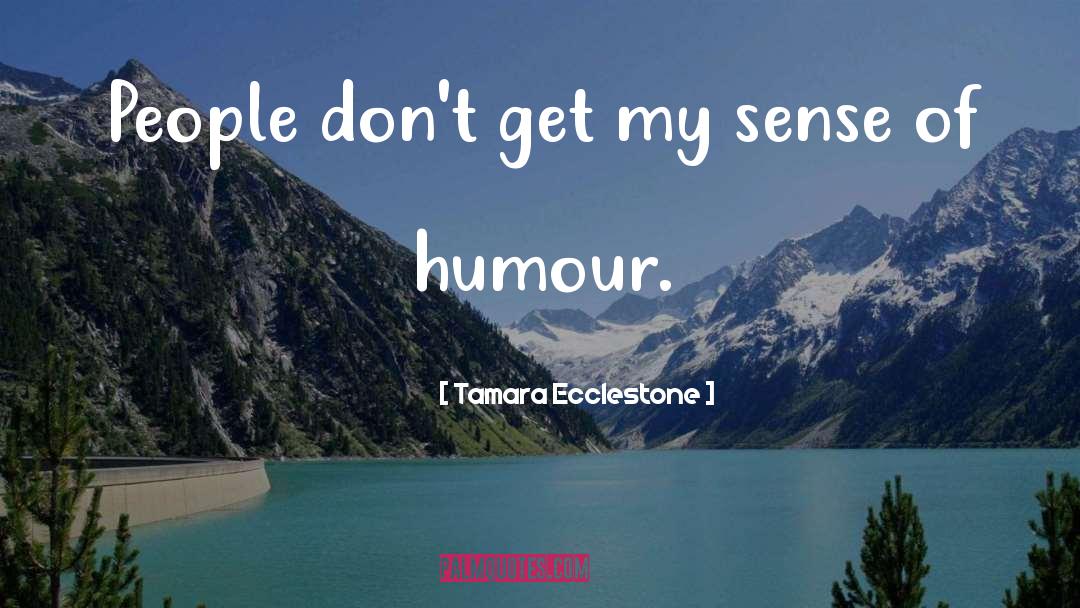 Tamara Ecclestone Quotes: People don't get my sense
