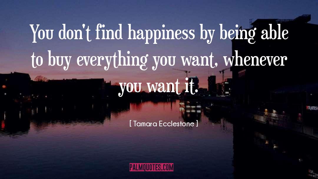 Tamara Ecclestone Quotes: You don't find happiness by
