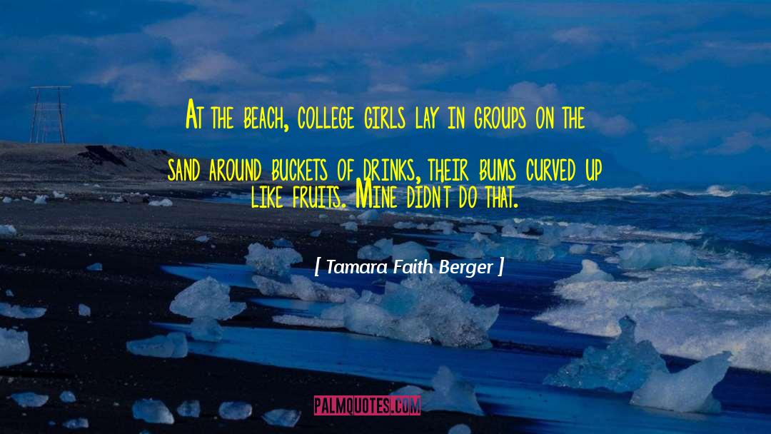 Tamara Faith Berger Quotes: At the beach, college girls