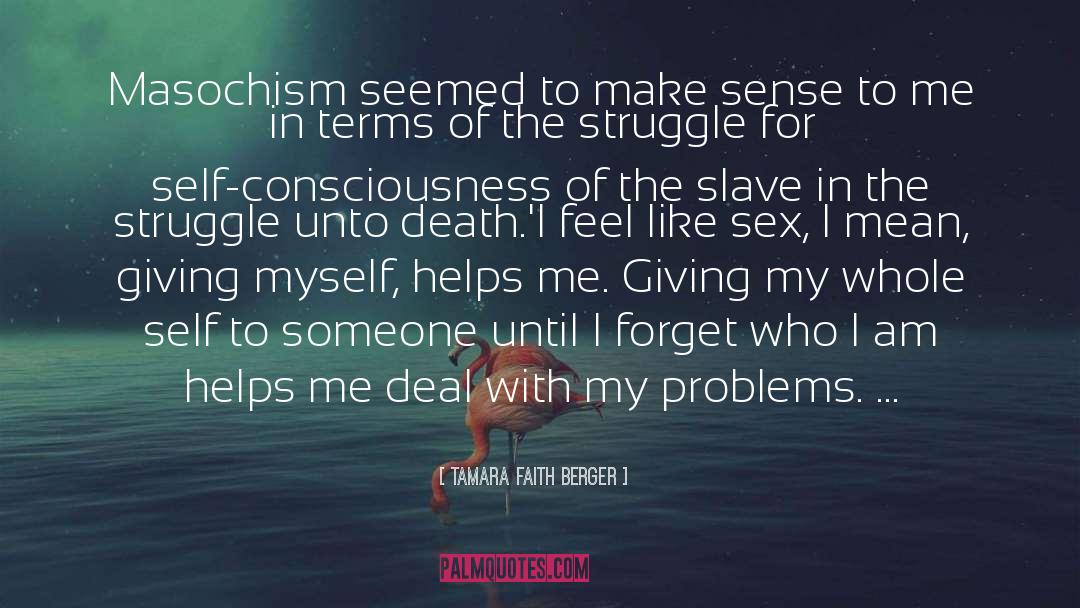 Tamara Faith Berger Quotes: Masochism seemed to make sense