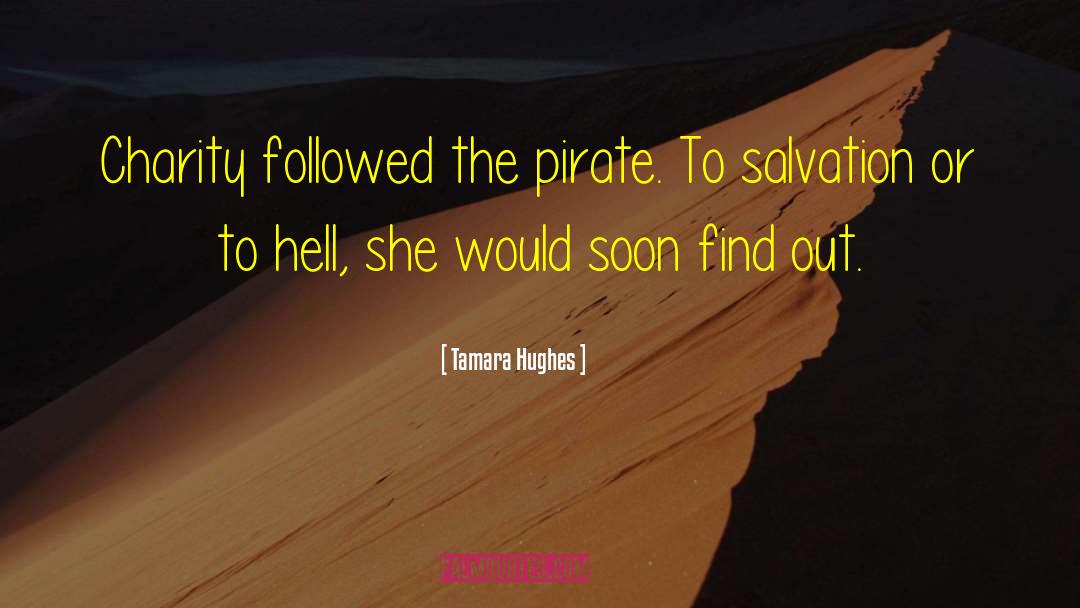 Tamara Hughes Quotes: Charity followed the pirate. To