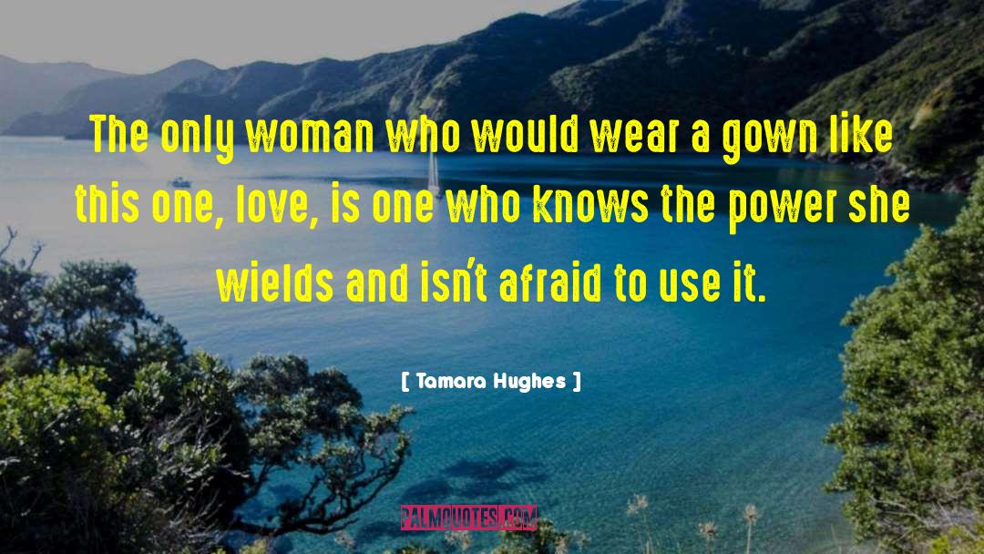 Tamara Hughes Quotes: The only woman who would