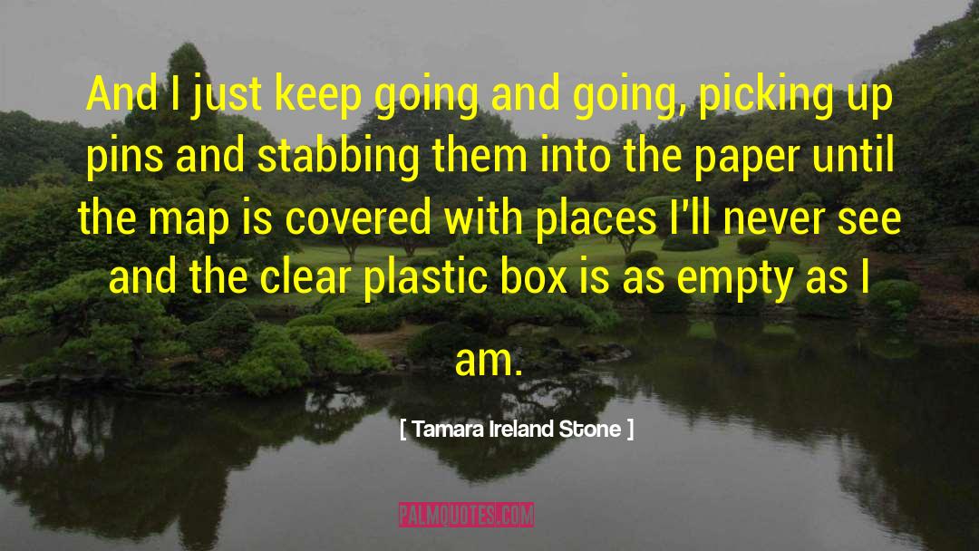 Tamara Ireland Stone Quotes: And I just keep going