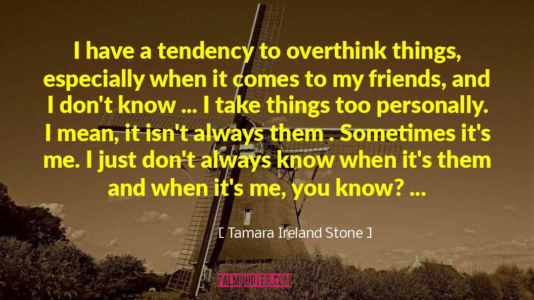 Tamara Ireland Stone Quotes: I have a tendency to