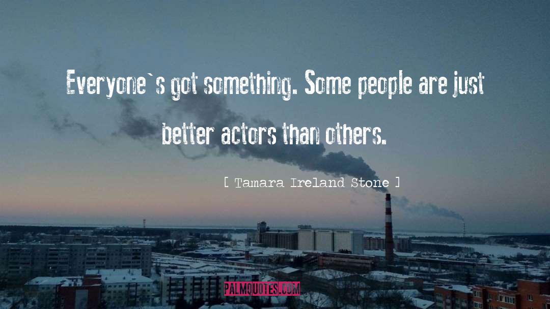 Tamara Ireland Stone Quotes: Everyone's got something. Some people