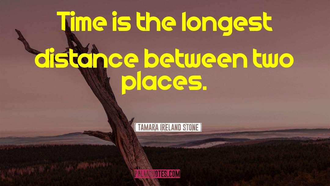 Tamara Ireland Stone Quotes: Time is the longest distance