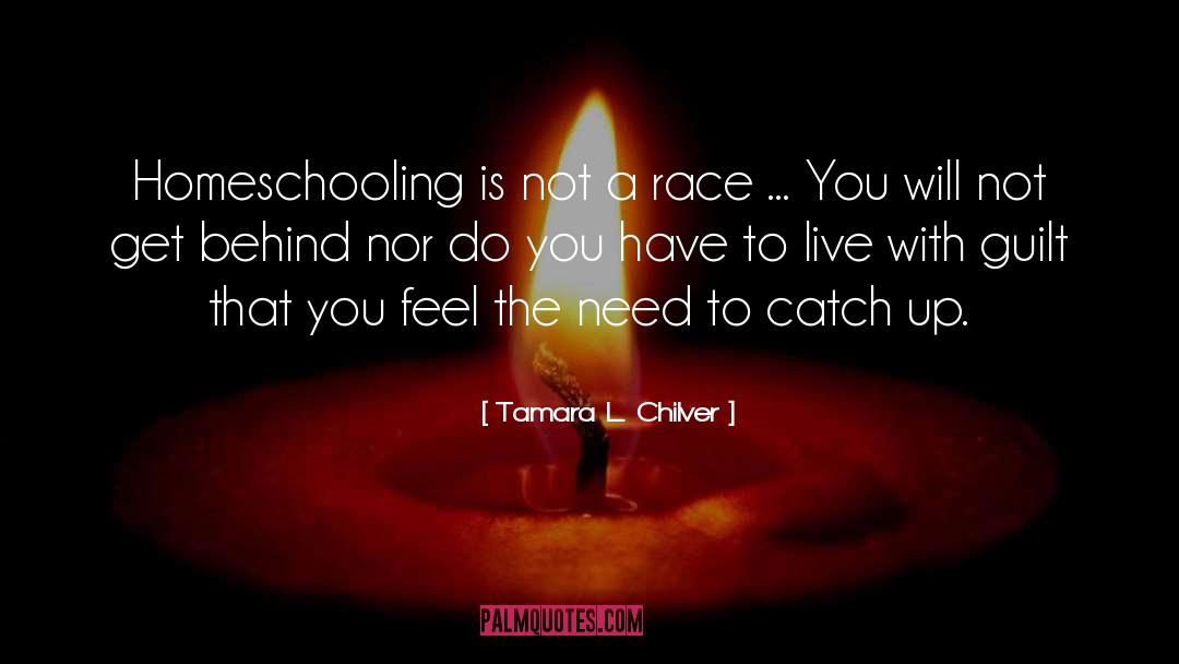 Tamara L. Chilver Quotes: Homeschooling is not a race