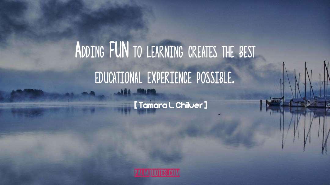 Tamara L. Chilver Quotes: Adding FUN to learning creates