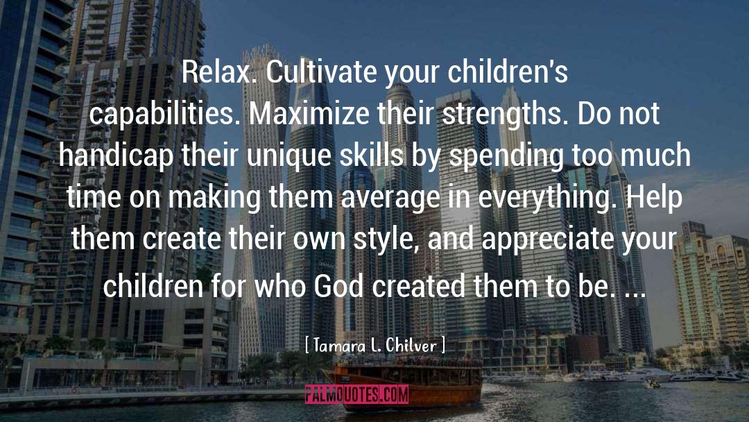 Tamara L. Chilver Quotes: Relax. Cultivate your children's capabilities.