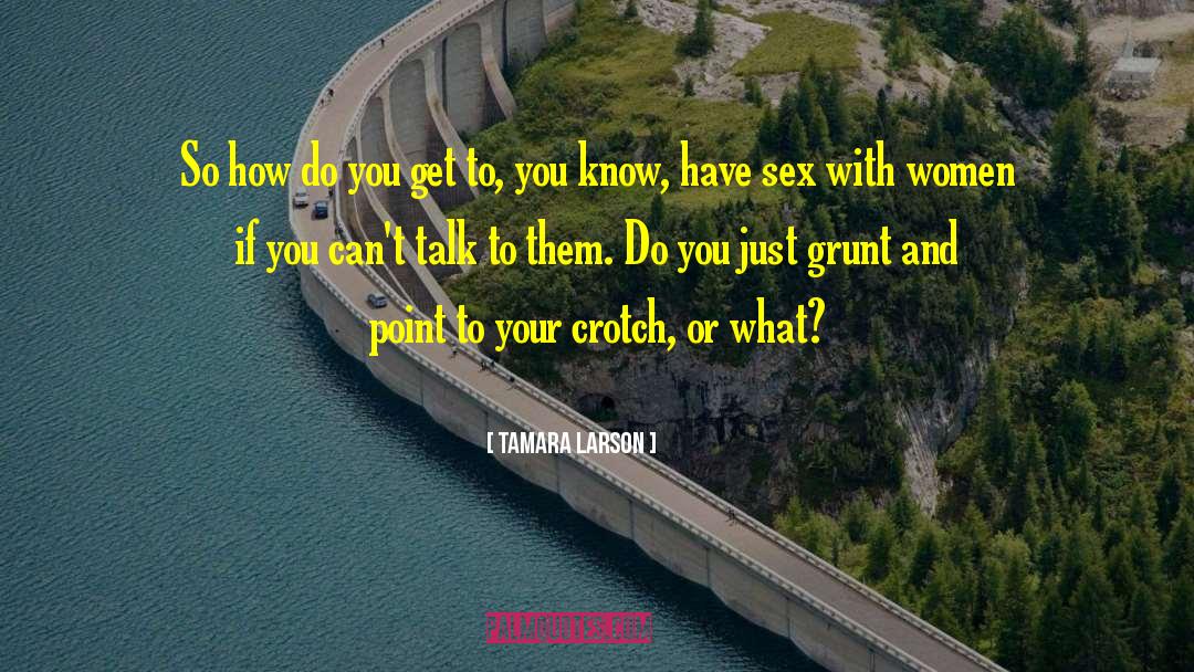 Tamara Larson Quotes: So how do you get