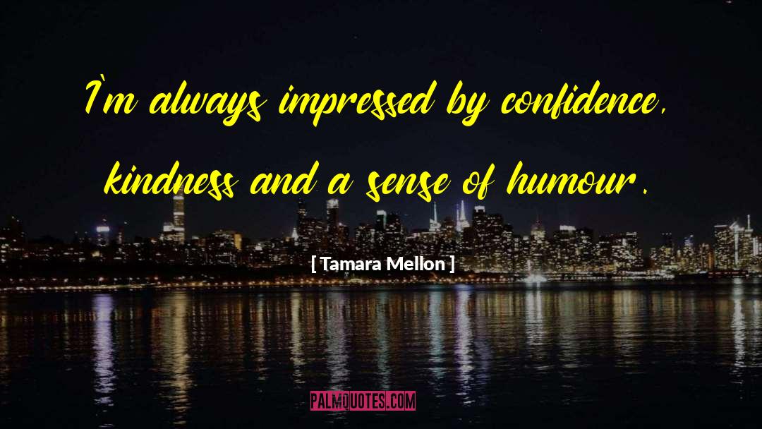 Tamara Mellon Quotes: I'm always impressed by confidence,