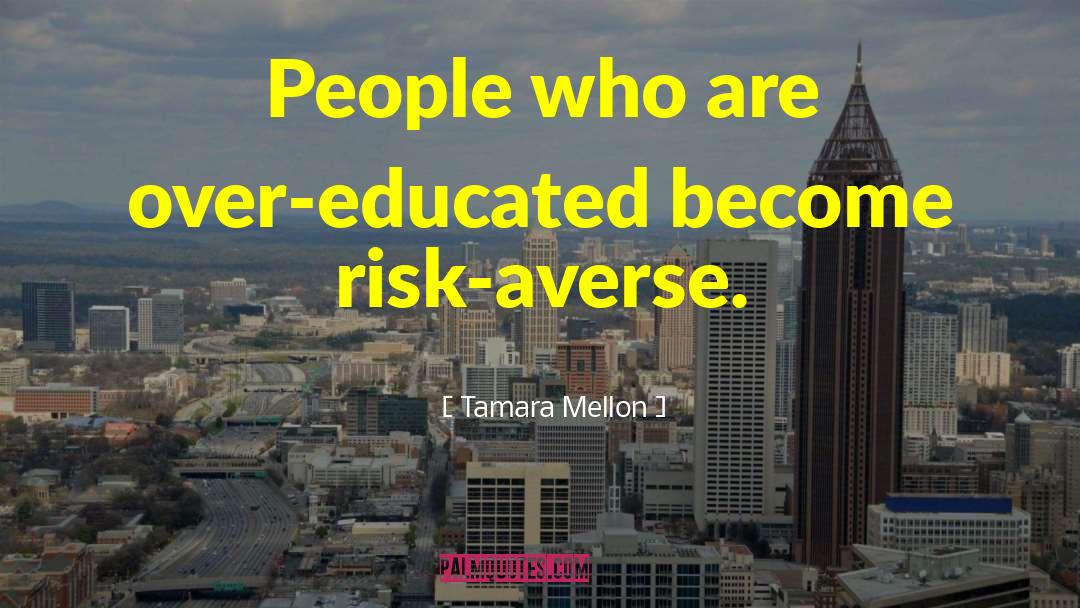 Tamara Mellon Quotes: People who are over-educated become