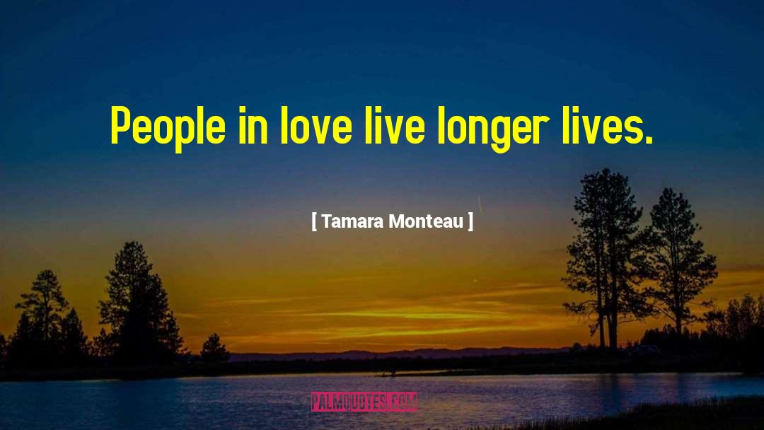 Tamara Monteau Quotes: People in love live longer