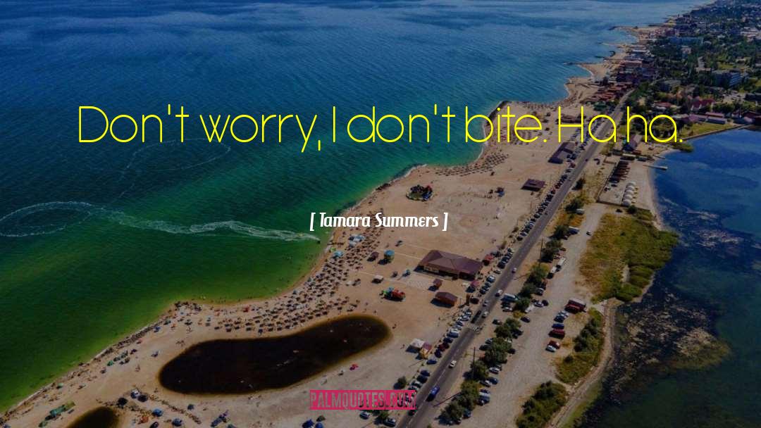 Tamara Summers Quotes: Don't worry, I don't bite.