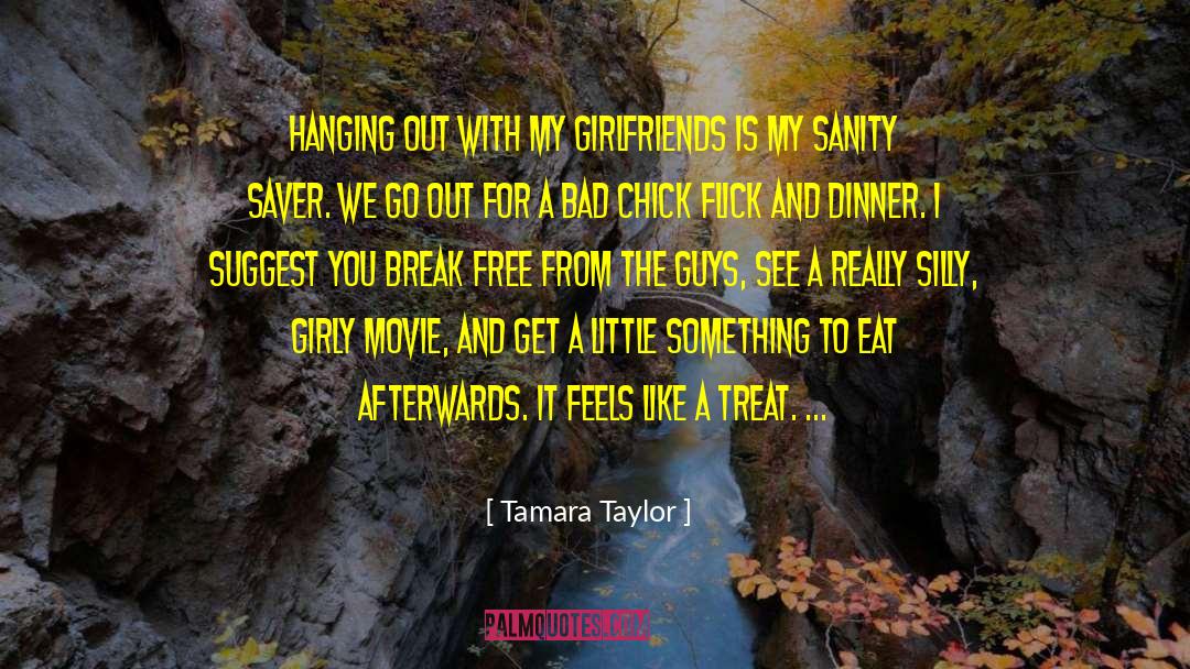 Tamara Taylor Quotes: Hanging out with my girlfriends