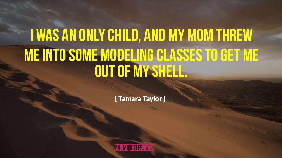 Tamara Taylor Quotes: I was an only child,